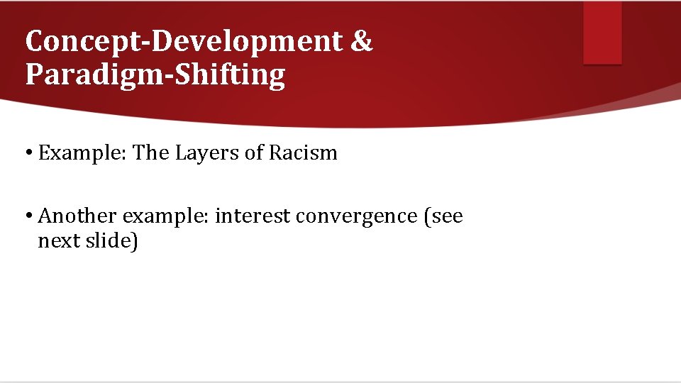 Concept-Development & Paradigm-Shifting • Example: The Layers of Racism • Another example: interest convergence