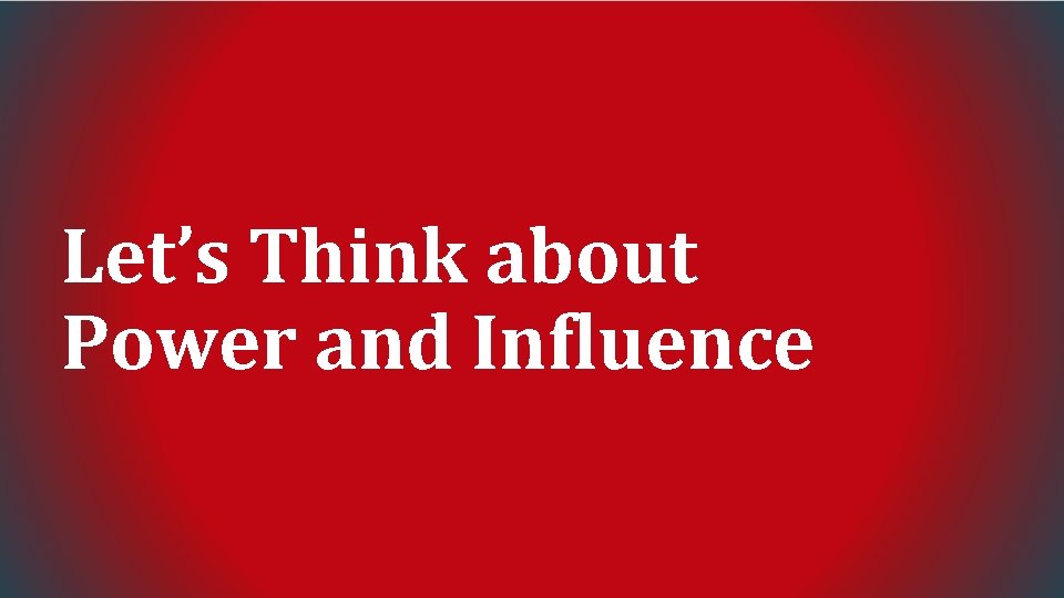 Let’s Think about Power and Influence 