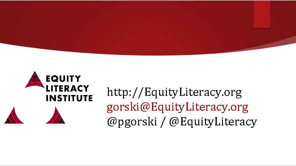 http: //Equity. Literacy. org gorski@Equity. Literacy. org @pgorski / @Equity. Literacy 