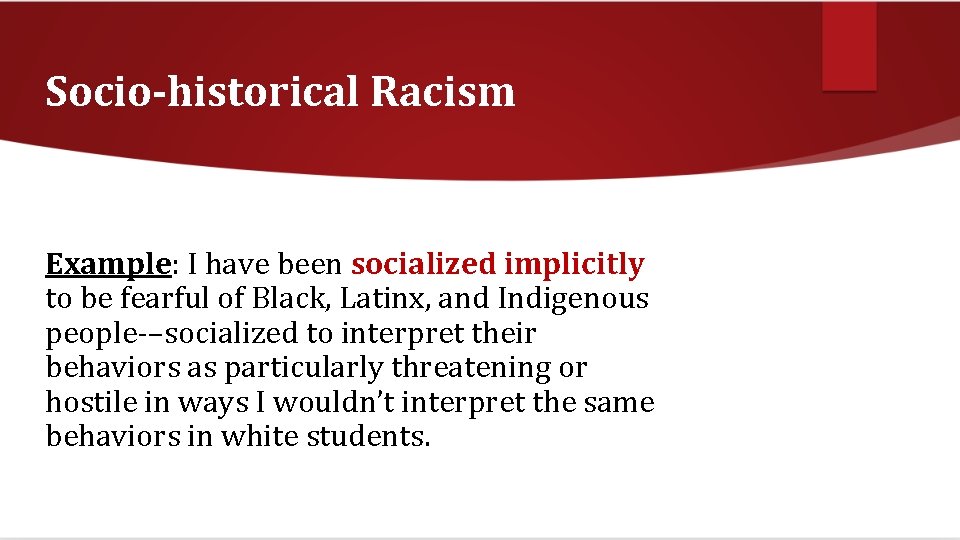 Socio-historical Racism Example: I have been socialized implicitly to be fearful of Black, Latinx,