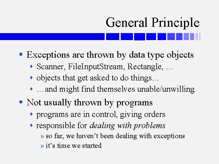 General Principle § Exceptions are thrown by data type objects Scanner, File. Input. Stream,