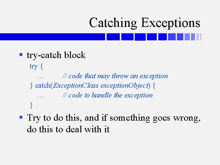 Catching Exceptions § try-catch block try { … // code that may throw an