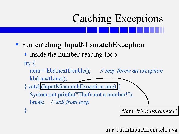 Catching Exceptions § For catching Input. Mismatch. Exception inside the number-reading loop try {