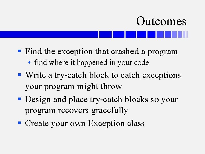 Outcomes § Find the exception that crashed a program find where it happened in