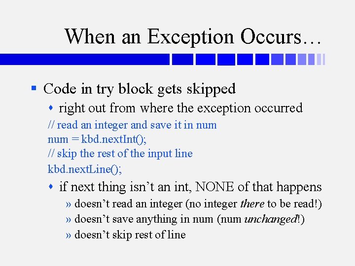 When an Exception Occurs… § Code in try block gets skipped right out from