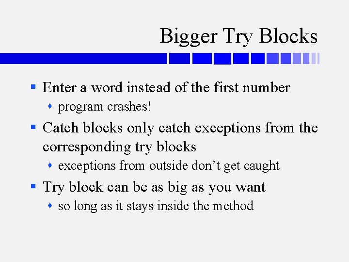 Bigger Try Blocks § Enter a word instead of the first number program crashes!