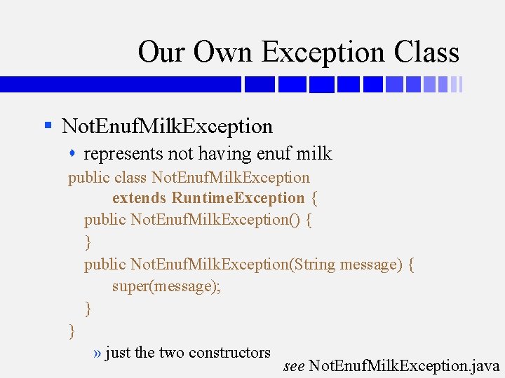 Our Own Exception Class § Not. Enuf. Milk. Exception represents not having enuf milk