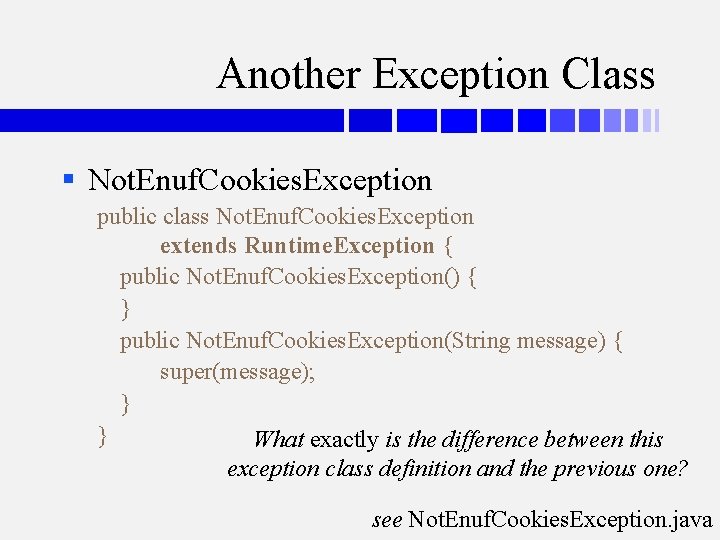 Another Exception Class § Not. Enuf. Cookies. Exception public class Not. Enuf. Cookies. Exception