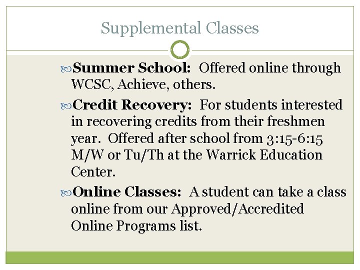 Supplemental Classes Summer School: Offered online through WCSC, Achieve, others. Credit Recovery: For students