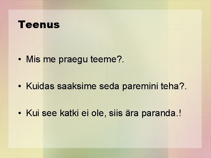 Teenus • Mis me praegu teeme? . • Kuidas saaksime seda paremini teha? .