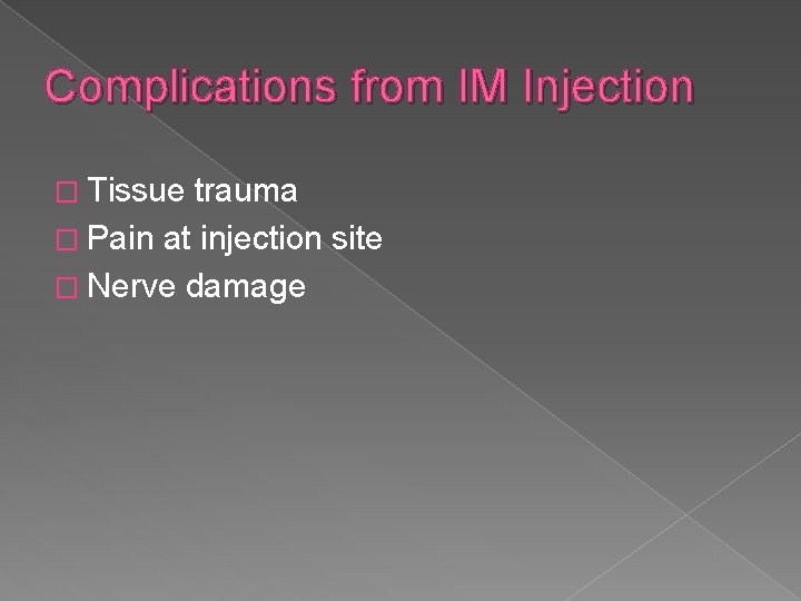 Complications from IM Injection � Tissue trauma � Pain at injection site � Nerve