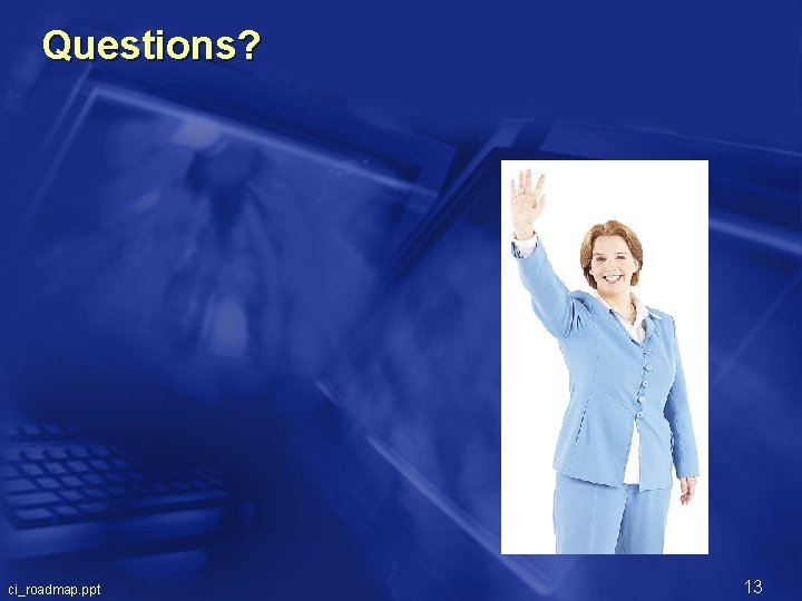 Questions? ci_roadmap. ppt 13 