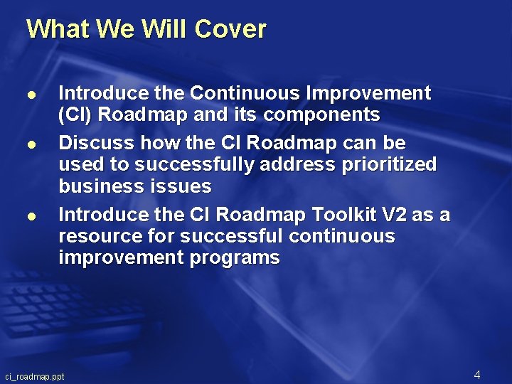 What We Will Cover l l l Introduce the Continuous Improvement (CI) Roadmap and