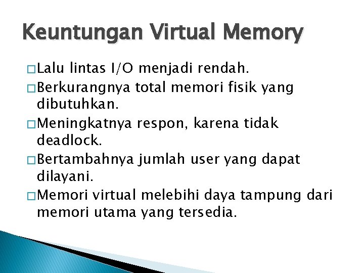 Keuntungan Virtual Memory � Lalu lintas I/O menjadi rendah. � Berkurangnya total memori fisik