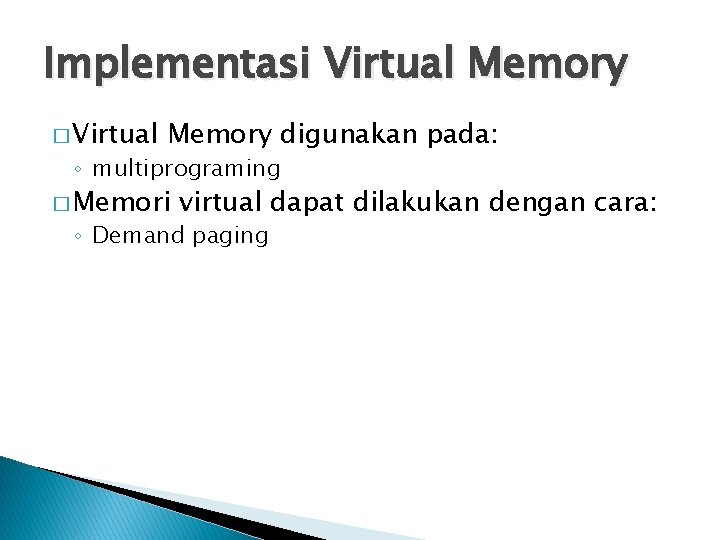 Implementasi Virtual Memory � Virtual Memory digunakan pada: ◦ multiprograming � Memori virtual dapat