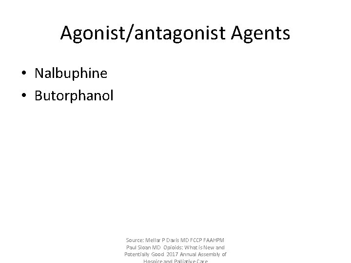Agonist/antagonist Agents • Nalbuphine • Butorphanol Source: Mellar P Davis MD FCCP FAAHPM Paul
