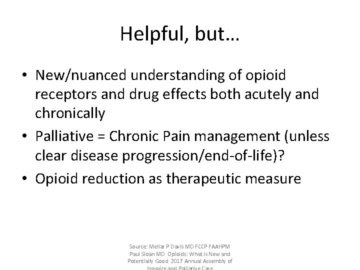 Helpful, but… • New/nuanced understanding of opioid receptors and drug effects both acutely and