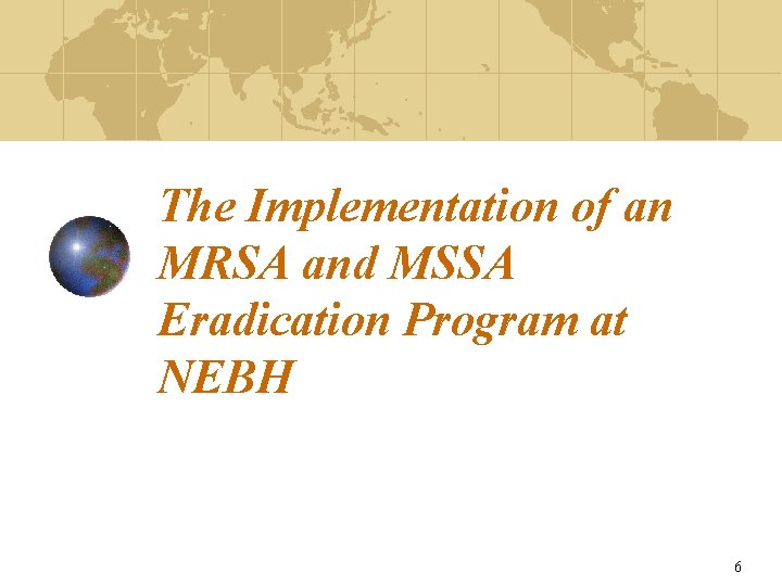 The Implementation of an MRSA and MSSA Eradication Program at NEBH 6 