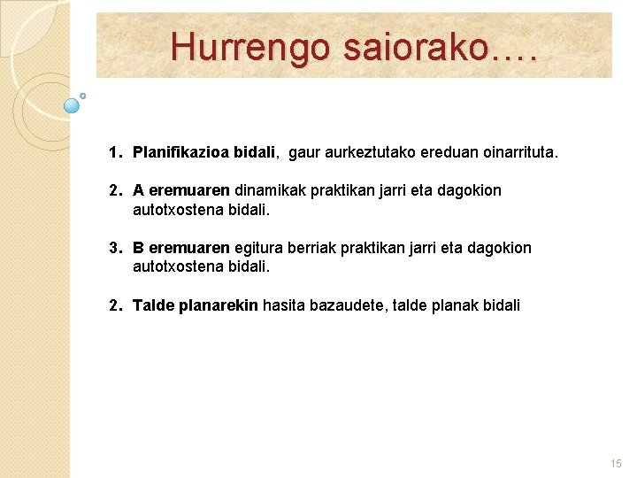 Hurrengo saiorako…. 1. Planifikazioa bidali, gaur aurkeztutako ereduan oinarrituta. 2. A eremuaren dinamikak praktikan