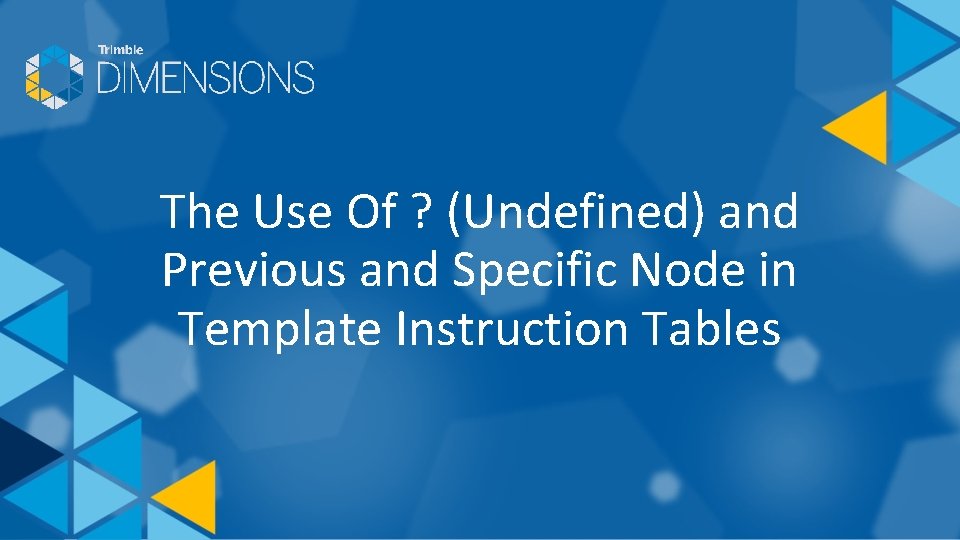 The Use Of ? (Undefined) and Previous and Specific Node in Template Instruction Tables