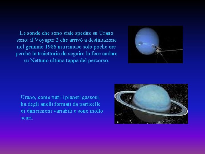 Le sonde che sono state spedite su Urano sono: il Voyager 2 che arrivò