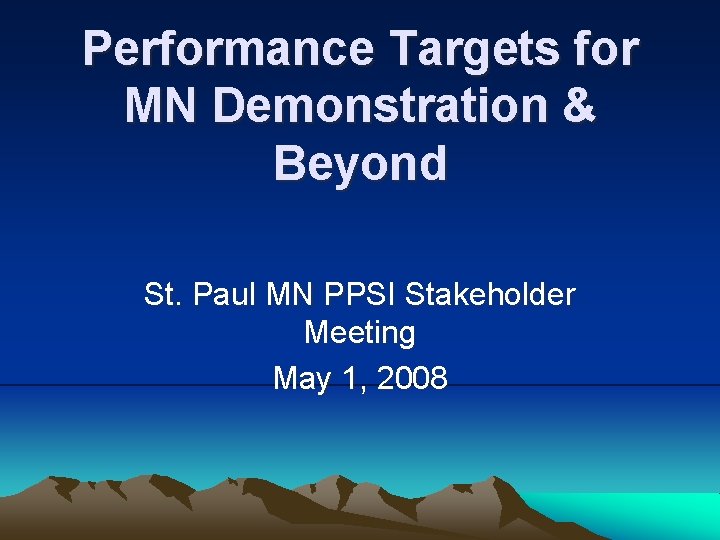 Performance Targets for MN Demonstration & Beyond St. Paul MN PPSI Stakeholder Meeting May