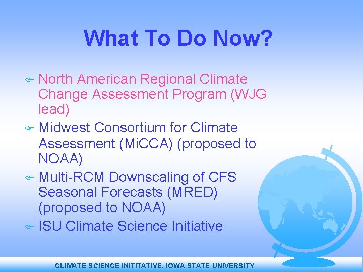 What To Do Now? North American Regional Climate Change Assessment Program (WJG lead) Midwest