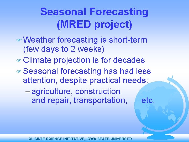 Seasonal Forecasting (MRED project) Weather forecasting is short-term (few days to 2 weeks) Climate