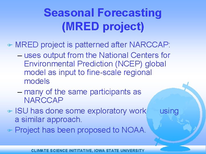Seasonal Forecasting (MRED project) MRED project is patterned after NARCCAP: – uses output from