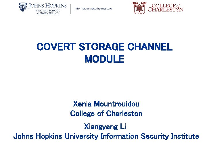 COVERT STORAGE CHANNEL MODULE Xenia Mountrouidou College of Charleston Xiangyang Li Johns Hopkins University