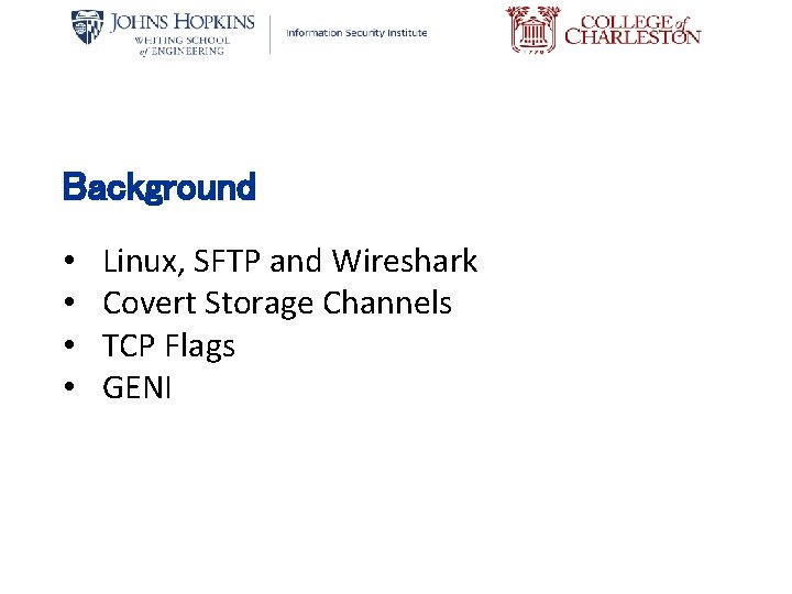 Background • • Linux, SFTP and Wireshark Covert Storage Channels TCP Flags GENI 