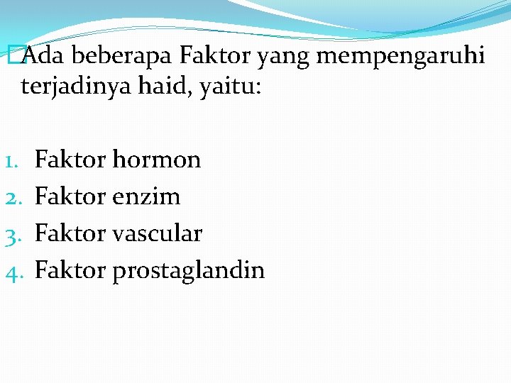 �Ada beberapa Faktor yang mempengaruhi terjadinya haid, yaitu: 1. 2. 3. 4. Faktor hormon