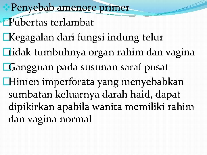 v. Penyebab amenore primer �Pubertas terlambat �Kegagalan dari fungsi indung telur �tidak tumbuhnya organ