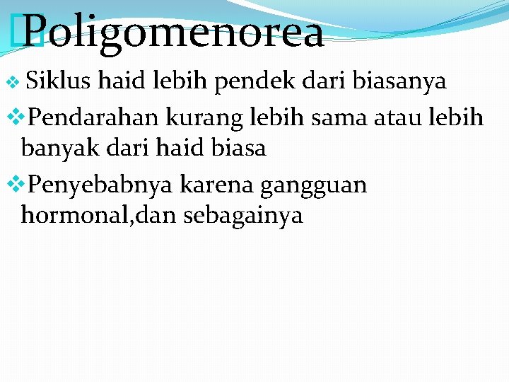 � Poligomenorea v Siklus haid lebih pendek dari biasanya v. Pendarahan kurang lebih sama