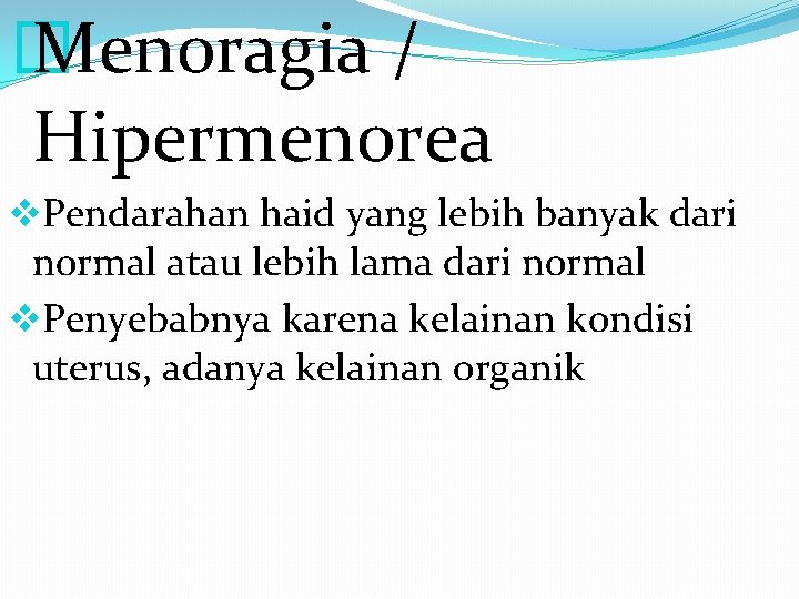 � Menoragia / Hipermenorea v. Pendarahan haid yang lebih banyak dari normal atau lebih