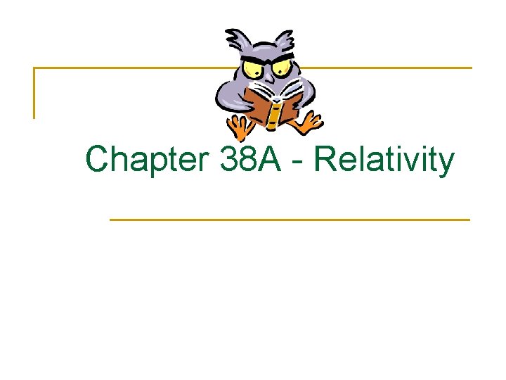 Chapter 38 A - Relativity 