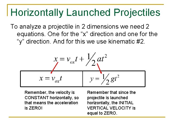 Horizontally Launched Projectiles To analyze a projectile in 2 dimensions we need 2 equations.