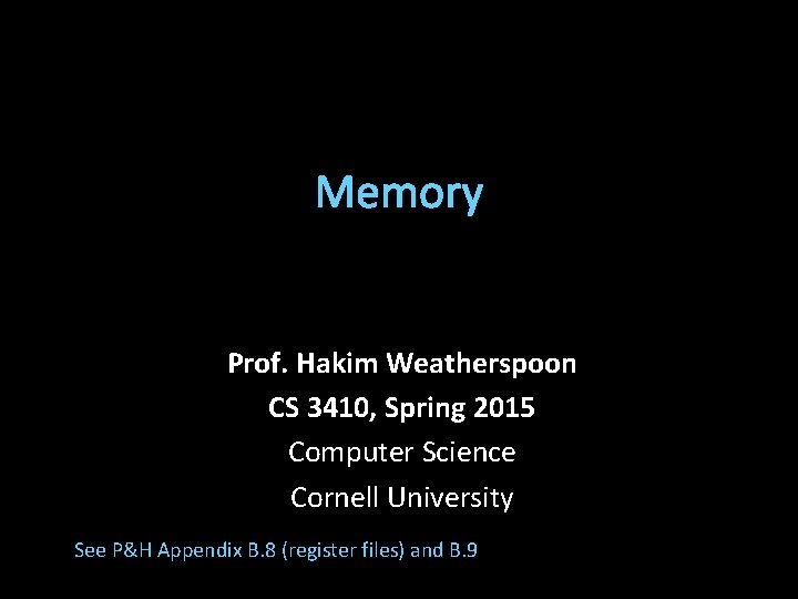 Memory Prof. Hakim Weatherspoon CS 3410, Spring 2015 Computer Science Cornell University See P&H