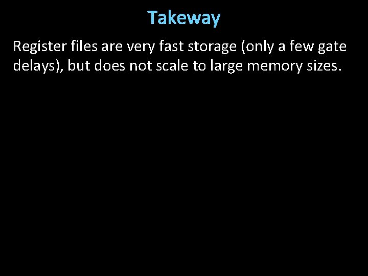 Takeway Register files are very fast storage (only a few gate delays), but does