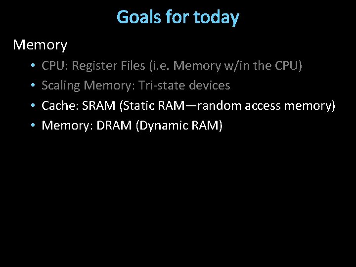 Goals for today Memory • • CPU: Register Files (i. e. Memory w/in the