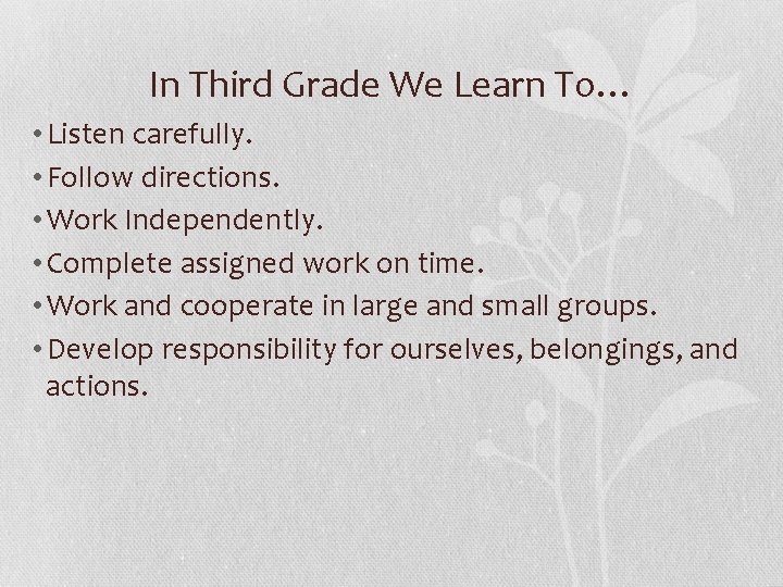 In Third Grade We Learn To… • Listen carefully. • Follow directions. • Work