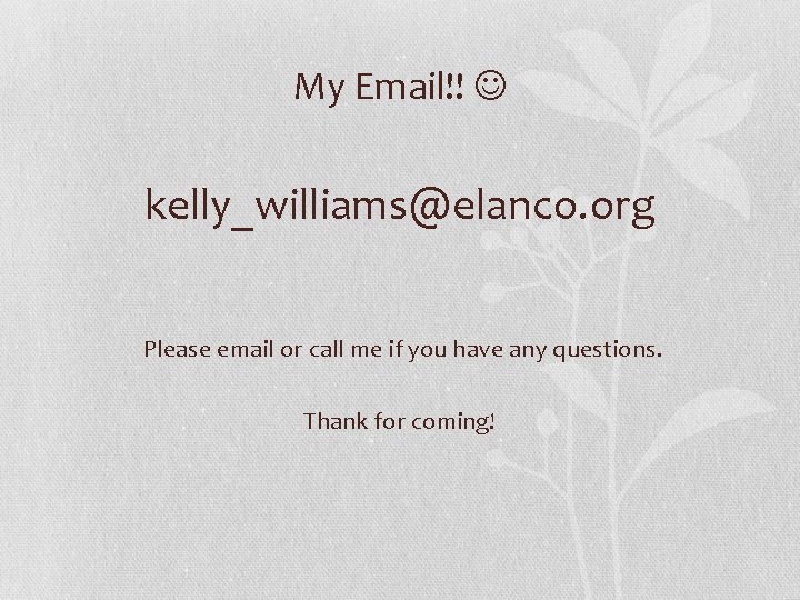 My Email!! kelly_williams@elanco. org Please email or call me if you have any questions.