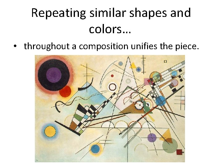 Repeating similar shapes and colors… • throughout a composition unifies the piece. 