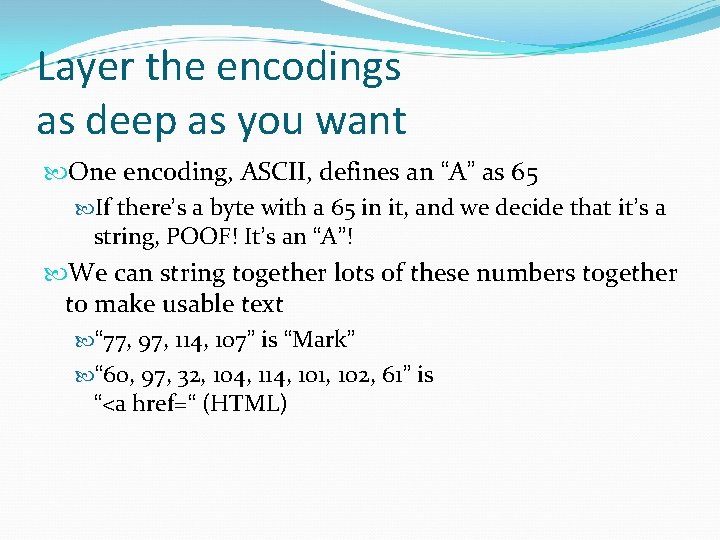 Layer the encodings as deep as you want One encoding, ASCII, defines an “A” Layer the encodings as deep as you want One encoding, ASCII, defines an “A”