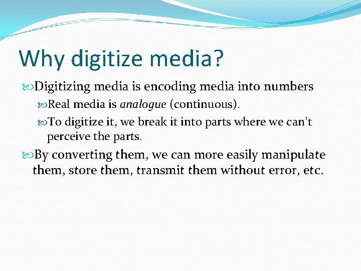 Why digitize media? Digitizing media is encoding media into numbers Real media is analogue Why digitize media? Digitizing media is encoding media into numbers Real media is analogue