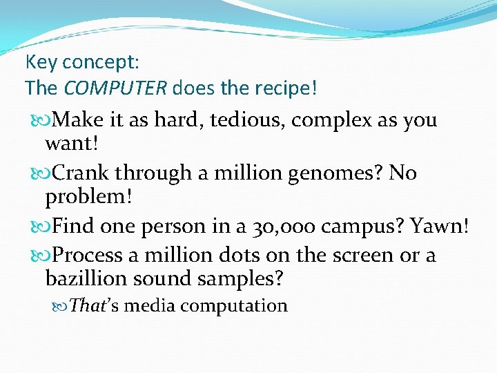 Key concept: The COMPUTER does the recipe! Make it as hard, tedious, complex as Key concept: The COMPUTER does the recipe! Make it as hard, tedious, complex as