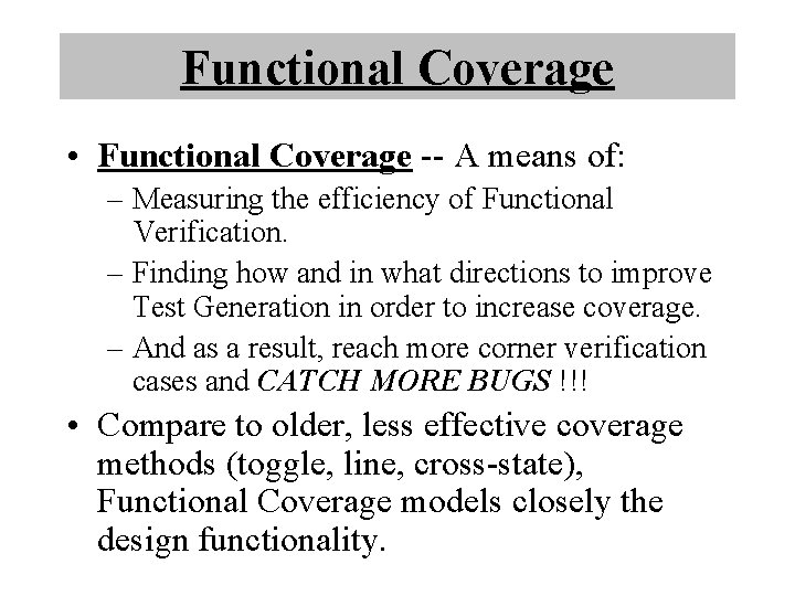 Functional Coverage • Functional Coverage -- A means of: – Measuring the efficiency of Functional Coverage • Functional Coverage -- A means of: – Measuring the efficiency of