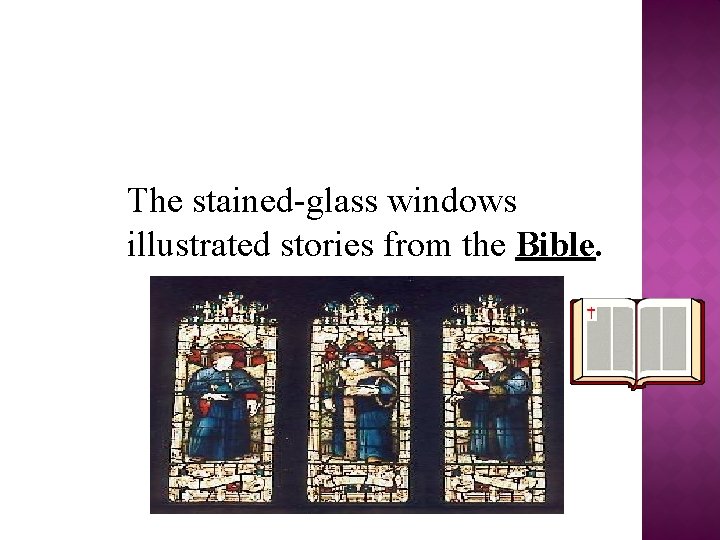 The stained-glass windows illustrated stories from the Bible. 