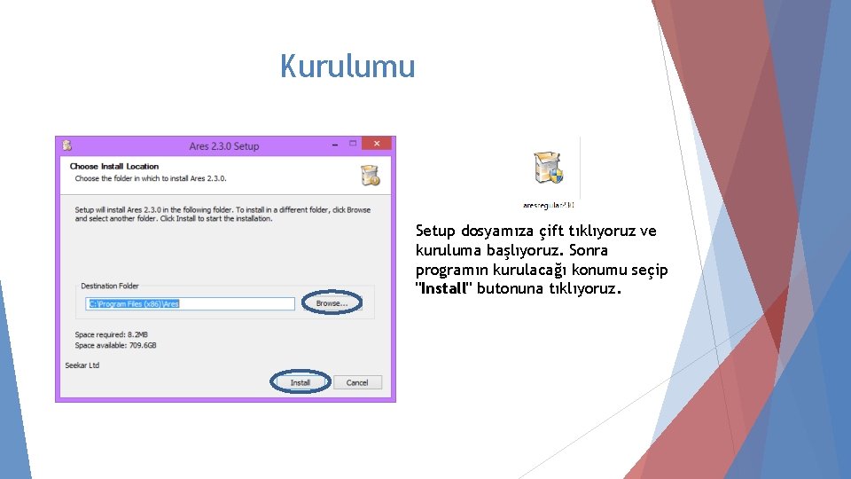 Kurulumu Setup dosyamıza çift tıklıyoruz ve kuruluma başlıyoruz. Sonra programın kurulacağı konumu seçip "Install"