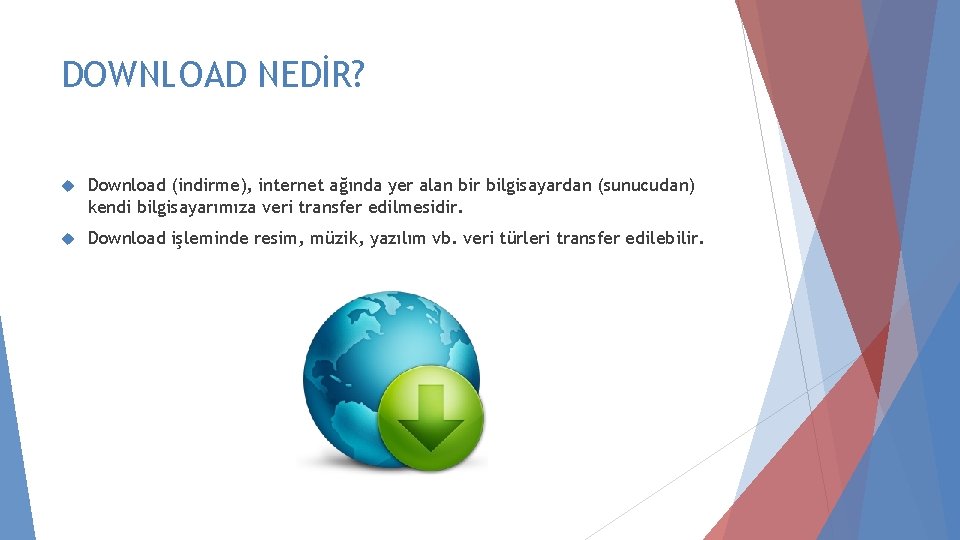 DOWNLOAD NEDİR? Download (indirme), internet ağında yer alan bir bilgisayardan (sunucudan) kendi bilgisayarımıza veri